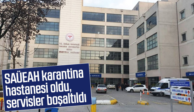 SAÜEAH karantina hastanesi oldu servisler boşaltıldı