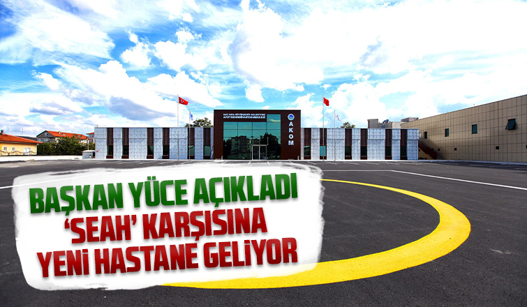 SEAH karşısına yeni hastane geliyor