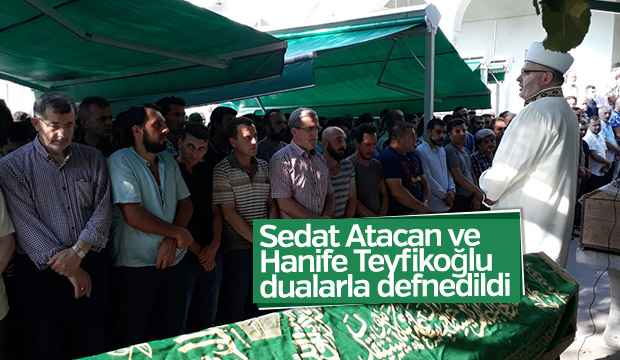 SEDAT ATACAN VE HANIFE TEYFİKOĞLU DUALARLA DEFNEDİLDİ