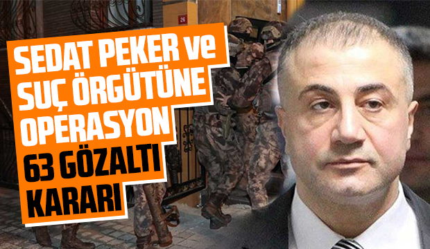 Sedat Peker ve suç örgütüne operasyon