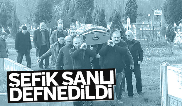 Şefik Şanlı Defnedildi