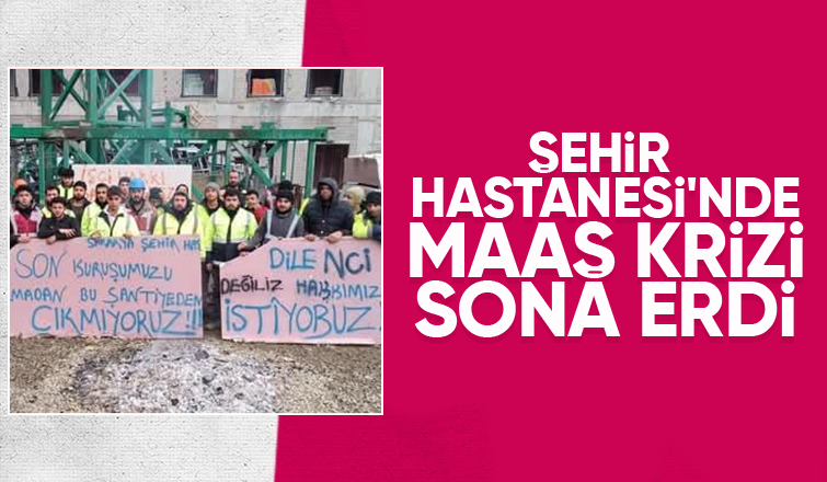 Şehir Hastanesi inşaatında işçilerin maaş sorunu çözüldü