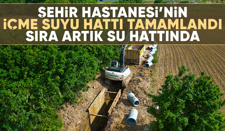 Şehir Hastanesi’nin içme suyu hattı tamamlandı