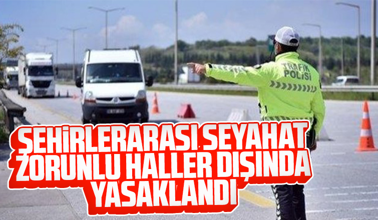 Şehirlerarası seyahate yasak geldi