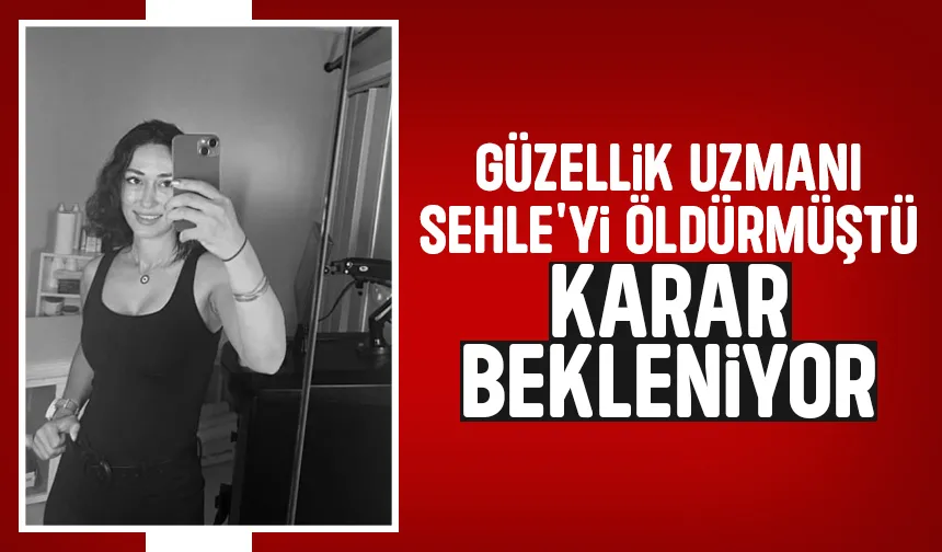 Sehle'nin katilinin yargılandığı davada karar bekleniyor