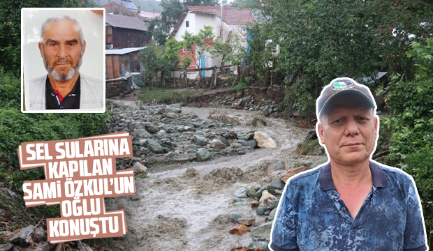 Sel sularına kapılan yaşlı adamın oğlu konuştu