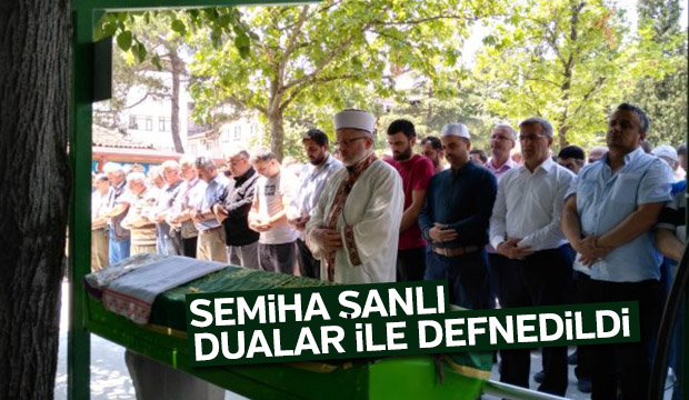 SEMiHA ŞANLI DUARLARA DEFNEDiLDi