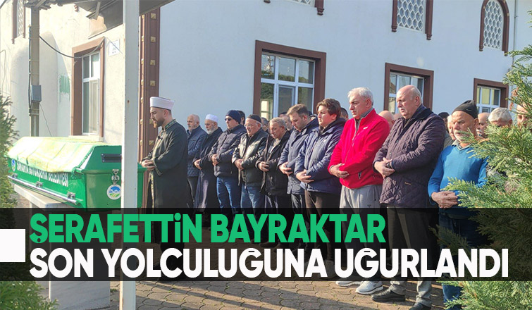 Şerafettin Bayraktar Son Yolculuğuna Uğurlandı
