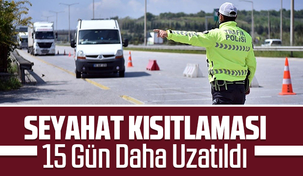 Seyahat kısıtlaması 15 gün daha uzadı