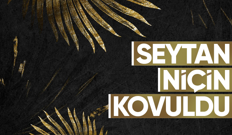 ŞEYTAN NİÇİN KOVULDU