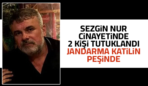 Sezgin Nur cinayetinde 2 kişi tutuklandı