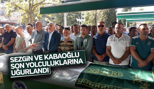 SEZGİN VE KABAOĞLU SON YOLCULUKLARINA UĞURLANDI 