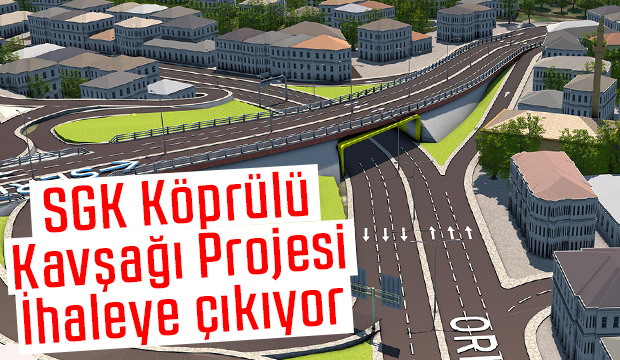 SGK Köprülü Kavşağı için ihale zamanı