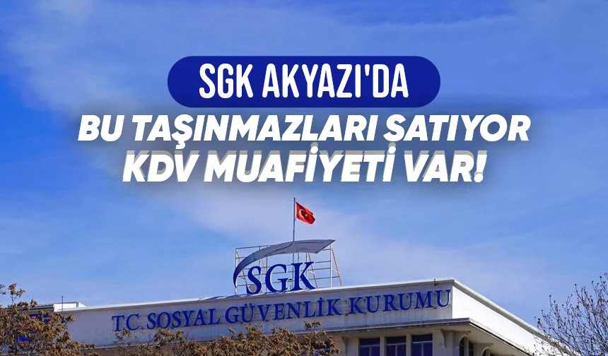 SGK'dan Akyazı'da satılık taşınmazlar