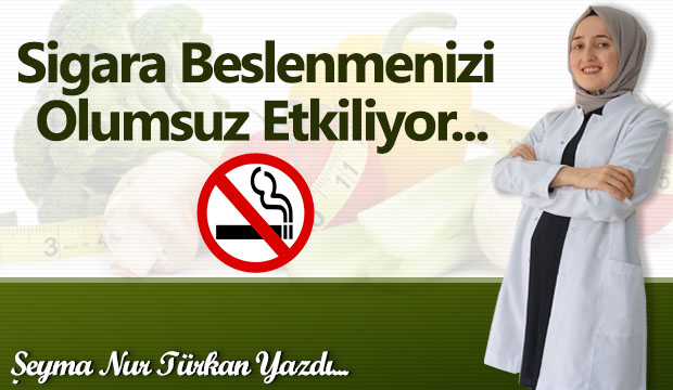 Sigara Beslenmenizi Olumsuz Etkiliyor