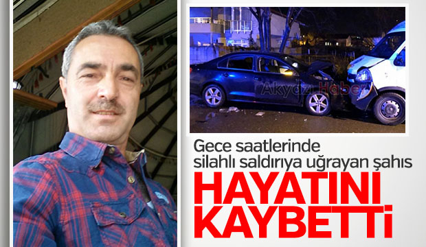 Aracında silahlı saldırıya uğradı, kurtarılamadı