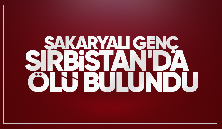 Sırbistan'a çalışmaya gitmişti ölü bulundu