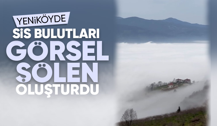 Sis bulutları görsel şölen oluşturdu