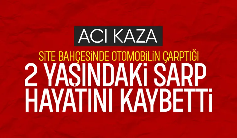 Site bahçesinde aracın çarptığı 2 yaşındaki çocuk hayatını kaybetti