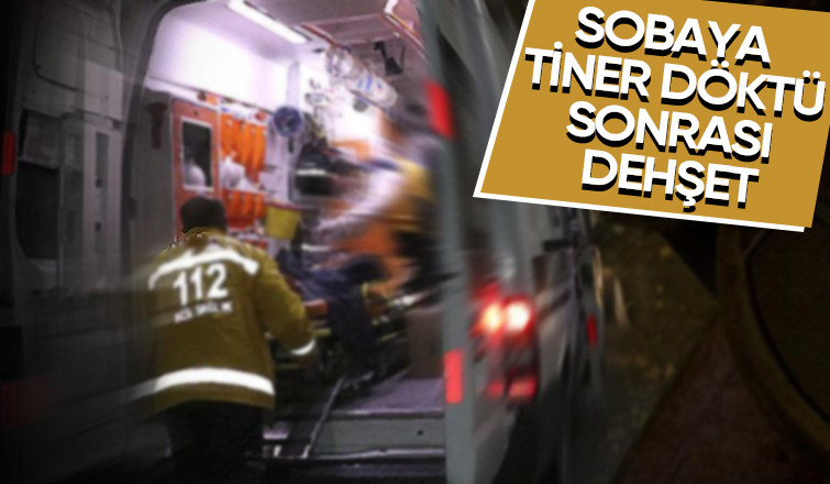 Sobaya tiner döktü, alevler içinde kaldı