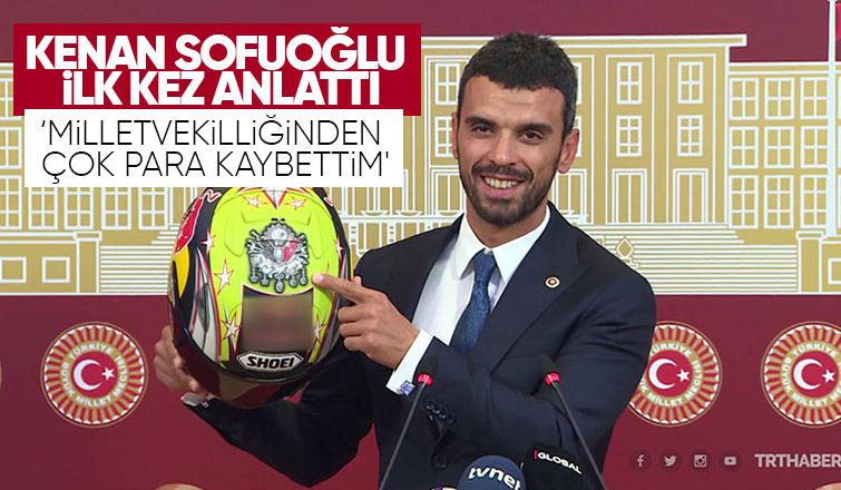 Sofuoğlu milletvekilliğinden çok para kaybettiğini açıkladı