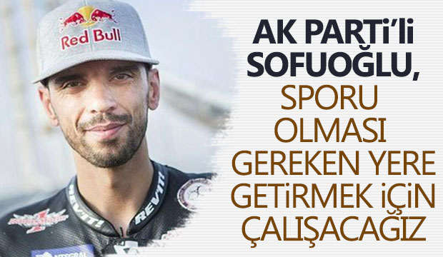 Sofuoğlu Sporu olması gereken yere getirmek için çalışacağız