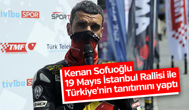 Sofuoğlu Tarihimizde ilk defa böyle bir deneyim yaşıyoruz