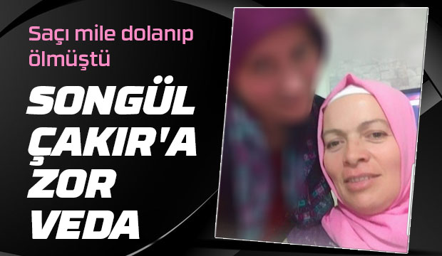 Songül Çakır toprağa verildi