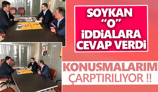 SOYKAN o iddialara cevap verdi Konuşmalarım çarpıtılıyor