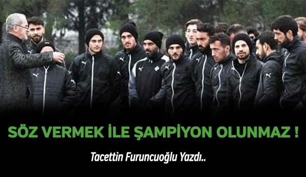SÖZ VERMEK İLE ŞAMPİYON OLUNMAZ !