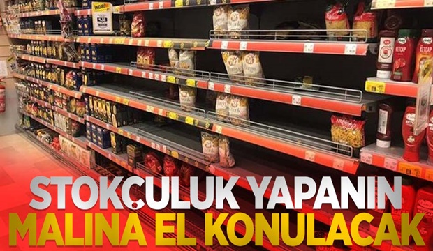 Stokçuluk yapanın malına el konulacak