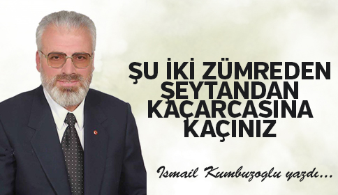 ŞU İKİ ZÜMREDEN,ŞEYTANDAN KAÇARCASINA KAÇINIZ