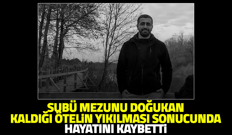 SUBÜ mezunu Doğukan otel enkazında hayatını kaybetti