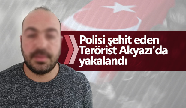 Polisi şehit eden Terörist Akyazıda yakalandı