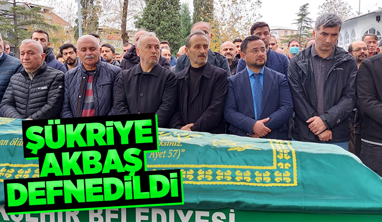 Şükriye Akbaş defnedildi
