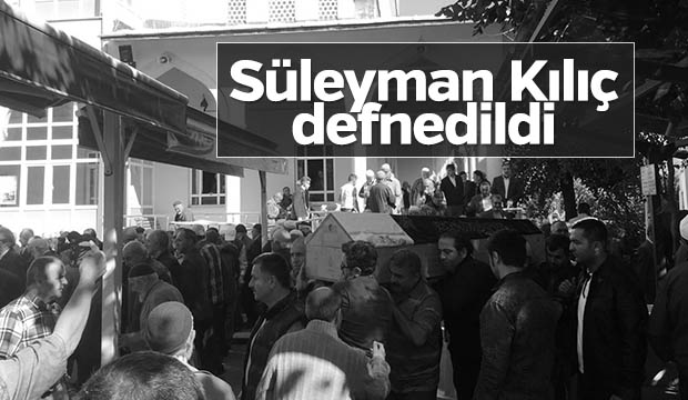 Süleyman Kılıç Defnedildi