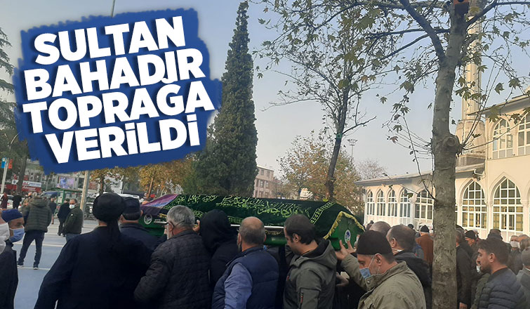 Sultan Bahadır vefat etti