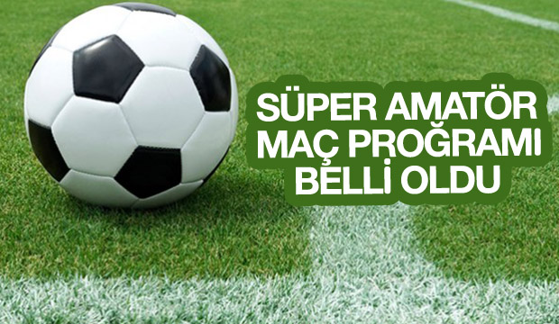Süper Amatör Maç Programı Belirlendi