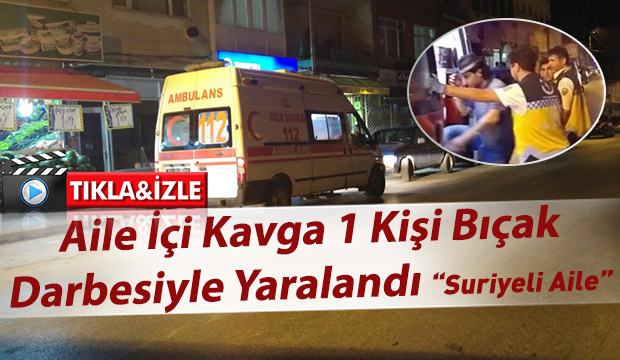 Suriyeli Aile kavga Etti 1 Yaralı