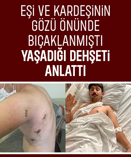 Tacizciler tarafından bıçaknanan genç yaşadığı dehşeti anlattı