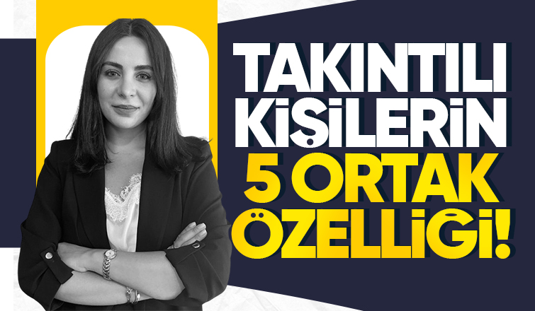 Takıntılı Kişilerin 5 Ortak Özelliği!