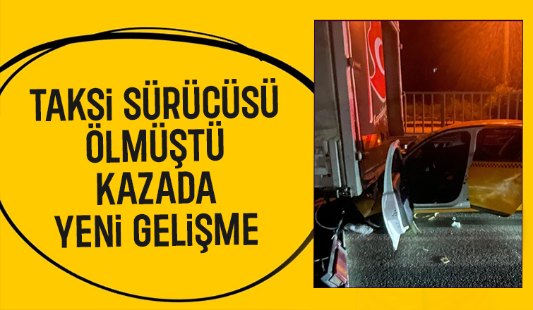 Taksi sürücüsünün öldüğü kazada yeni gelişme