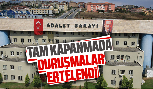 Tam kapanmada duruşmalar ertelendi