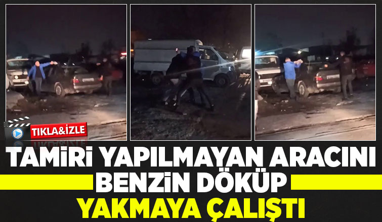 Tamir edilmedi diyerek otomobili yakmaya çalıştı