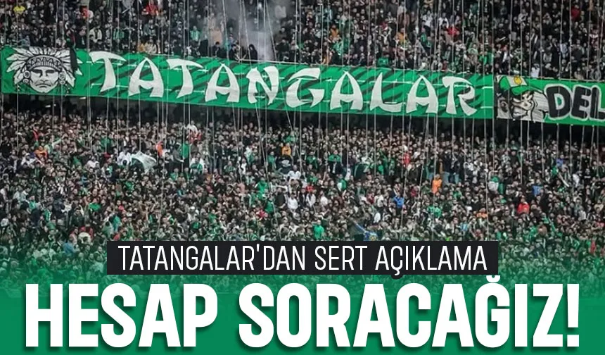 Tatangalar'dan sert açıklama; Hesap sormaya gidiyoruz