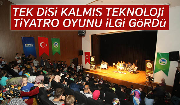 TEK DiŞi KALMIŞ TEKNOLOJİ TİYATRO OYUNU İLGİ GöRDü