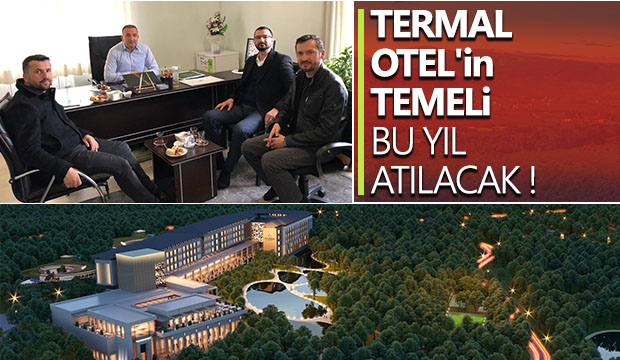 Termal Otelin Temeli Bu Yıl Atılıyor