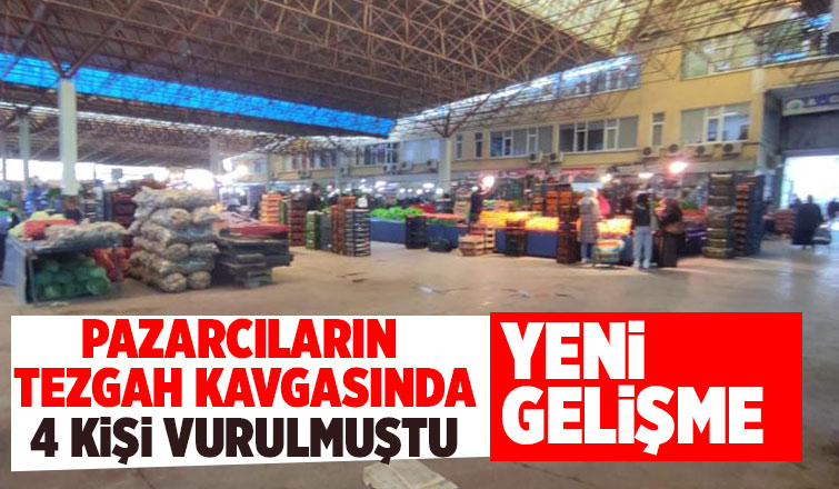 Tezgah yeri anlaşmazlığında 4 kişi vurulmuştu, flaş gelişme