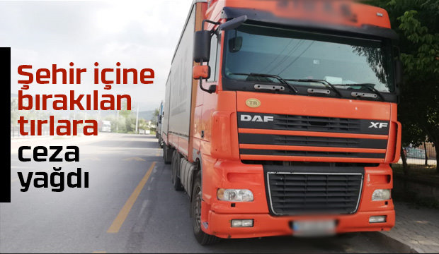 Tır ve kaldırıma bırakılan araçra ceza yağdı