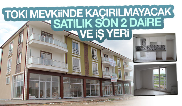  TOKİ MEVKİNDE SATILIK SON 2 DAİRE VE İŞ YERİ 
